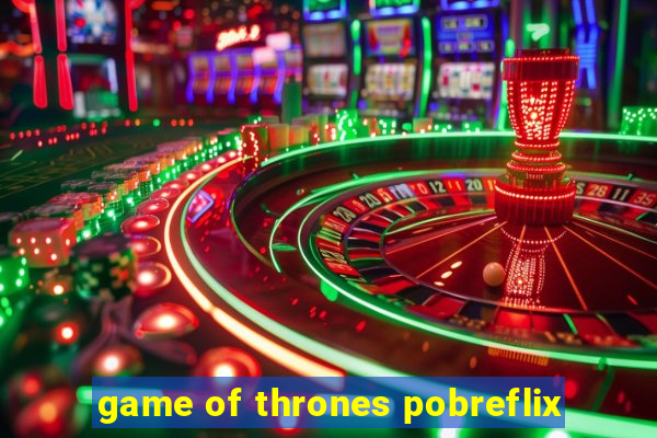 game of thrones pobreflix